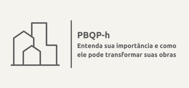 PBQP-h: Entenda sua importância e como ele pode transformar suas obras