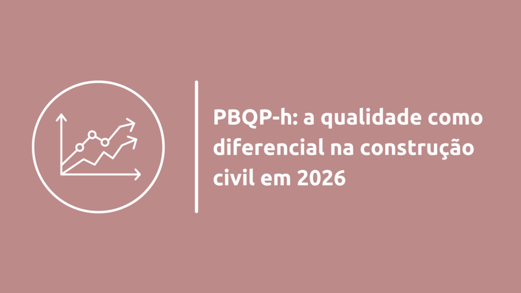 PBQP-h: a qualidade como diferencial na construção civil em 2026