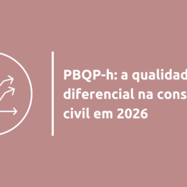 PBQP-h: a qualidade como diferencial na construção civil em 2026